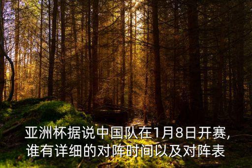  亞洲杯據(jù)說中國隊(duì)在1月8日開賽,誰有詳細(xì)的對陣時間以及對陣表