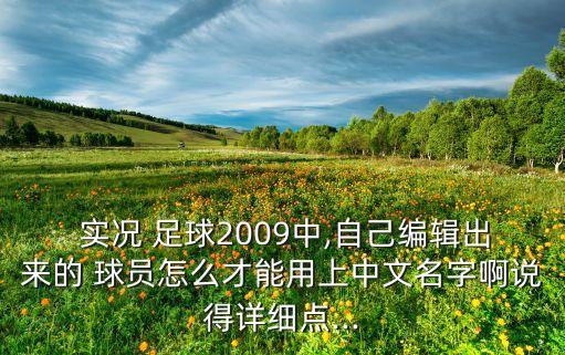  實(shí)況 足球2009中,自己編輯出來的 球員怎么才能用上中文名字啊說得詳細(xì)點(diǎn)...