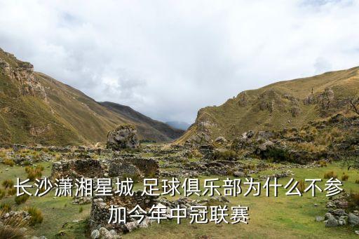 長(zhǎng)沙瀟湘星城 足球俱樂(lè)部為什么不參加今年中冠聯(lián)賽