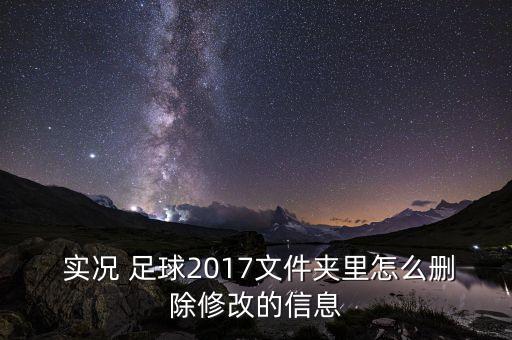  實況 足球2017文件夾里怎么刪除修改的信息