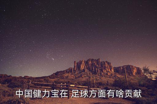 中國健力寶在 足球方面有啥貢獻(xiàn)