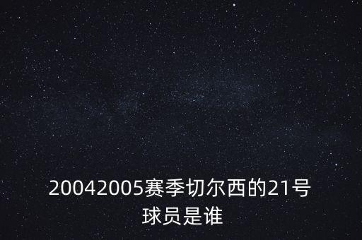 20042005賽季切爾西的21號(hào) 球員是誰(shuí)
