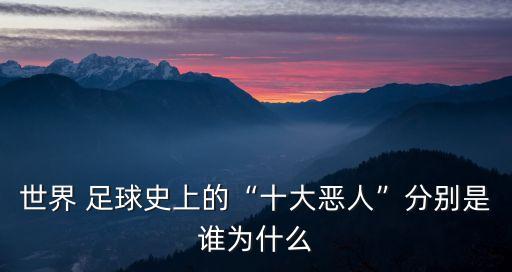 世界 足球史上的“十大惡人”分別是誰為什么