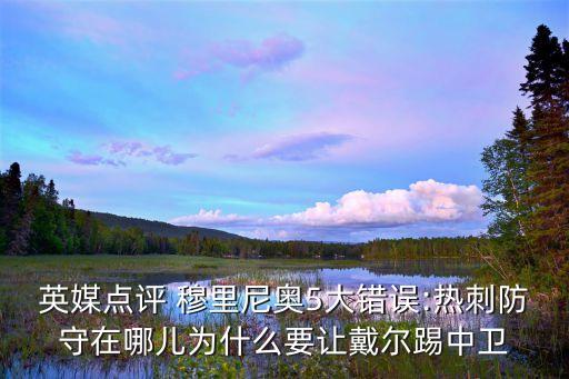 英媒點(diǎn)評(píng) 穆里尼奧5大錯(cuò)誤:熱刺防守在哪兒為什么要讓戴爾踢中衛(wèi)