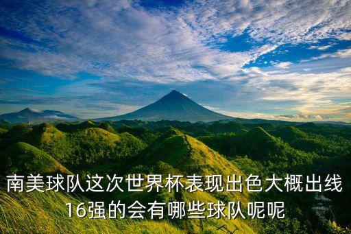 南美球隊這次世界杯表現(xiàn)出色大概出線16強(qiáng)的會有哪些球隊呢呢