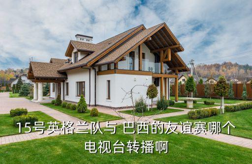 15號英格蘭隊與 巴西的友誼賽哪個電視臺轉(zhuǎn)播啊