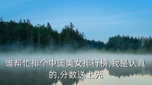 誰(shuí)幫忙排個(gè)中國(guó)美女排行榜,我是認(rèn)真的,分?jǐn)?shù)送上先