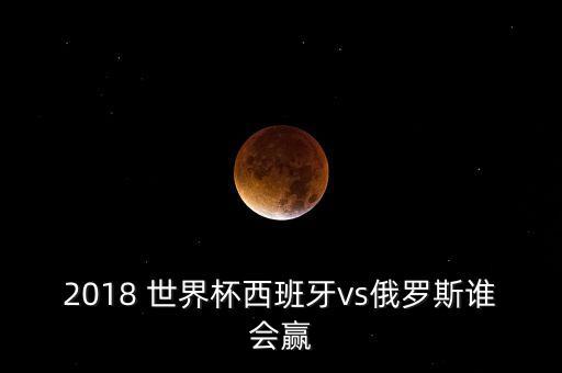 2018 世界杯西班牙vs俄羅斯誰會(huì)贏
