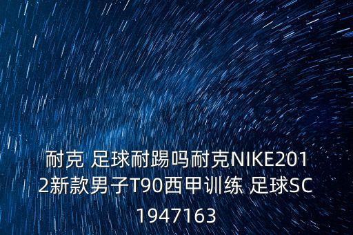 耐克 足球耐踢嗎耐克NIKE2012新款男子T90西甲訓(xùn)練 足球SC1947163
