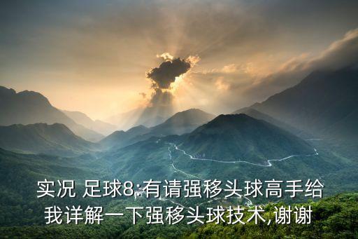  實況 足球8:有請強移頭球高手給我詳解一下強移頭球技術,謝謝