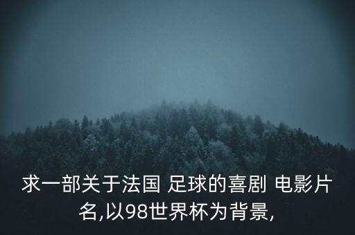 求一部關(guān)于法國(guó) 足球的喜劇 電影片名,以98世界杯為背景,