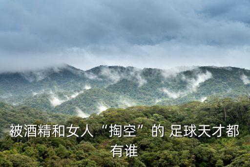 被酒精和女人“掏空”的 足球天才都有誰