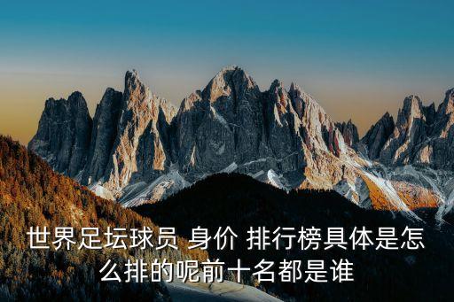 世界足壇球員 身價 排行榜具體是怎么排的呢前十名都是誰