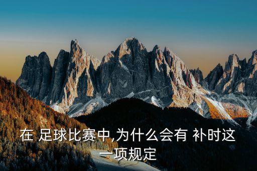 在 足球比賽中,為什么會(huì)有 補(bǔ)時(shí)這一項(xiàng)規(guī)定