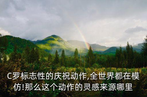 C羅標(biāo)志性的慶祝動(dòng)作,全世界都在模仿!那么這個(gè)動(dòng)作的靈感來源哪里
