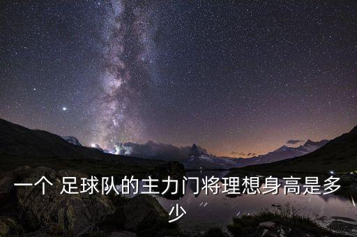 一個 足球隊的主力門將理想身高是多少