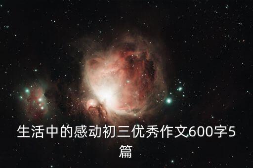生活中的感動初三優(yōu)秀作文600字5篇